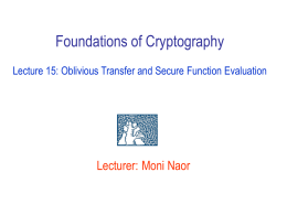 Foundations of Cryptography Lecture 15: Oblivious Transfer and Secure Function Evaluation  Lecturer: Moni Naor.