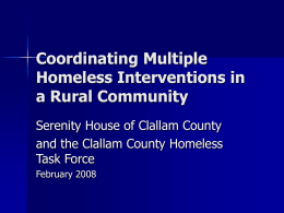 Coordinating Multiple Homeless Interventions in a Rural Community Serenity House of Clallam County and the Clallam County Homeless Task Force February 2008