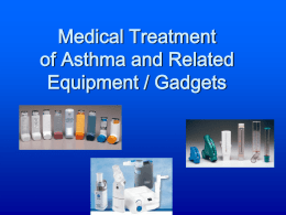Medical Treatment of Asthma and Related Equipment / Gadgets Overview Review of asthma medications  Review and demonstration of common asthma equipment and gadgets  Practical tips.