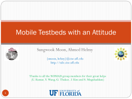 Mobile Testbeds with an Attitude Sungwook Moon, Ahmed Helmy {smoon, helmy}@cise.ufl.edu http://nile.cise.ufl.edu  Thanks to all the NOMAD group members for their great helps (U.