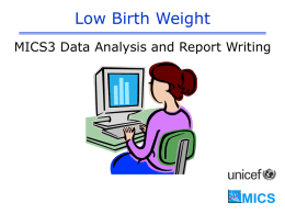 Low Birth Weight MICS3 Data Analysis and Report Writing Background •  Low birth weight carries a range of grave health risks for children.