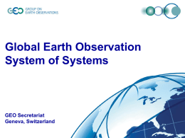 Global Earth Observation System of Systems  GEO Secretariat Geneva, Switzerland GEOSS Imperative • Some 30% of our economy is tied to the environment • Scientific.