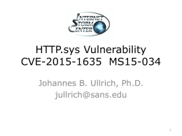 HTTP.sys Vulnerability CVE-2015-1635 MS15-034 Johannes B. Ullrich, Ph.D. jullrich@sans.edu Outline  • • • • •  What is HTTP.sys? What does the “Range” header do? How is it exploited? How to test if.