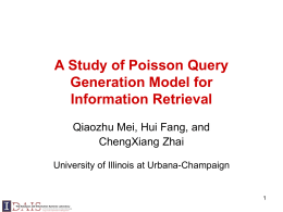 A Study of Poisson Query Generation Model for Information Retrieval Qiaozhu Mei, Hui Fang, and ChengXiang Zhai University of Illinois at Urbana-Champaign.