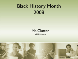 Black History Month Mr. Clutter VMS Library Introduction ►Carter G. Woodson was an African American historian, author, journalist and the Founder of Black History.