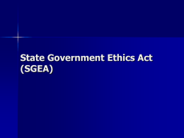 State Government Ethics Act (SGEA) Article 1 General Provisions/Definitions [There are 31 terms defined] See especially: - Gift - Public event - Public servant - Other “covered persons”