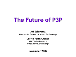 The Future of P3P Ari Schwartz Center for Democracy and Technology  Lorrie Faith Cranor AT&T Labs-Research http://lorrie.cranor.org/  November 2002