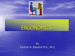 ERGONOMICS By Raylene M. Blandino M.S., PA-C ERGONOMICS-What is it?  Derived from two Greek words:  “Nomoi” meaning natural laws  “Ergon” meaning work 