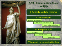 4.10 - Romas mitoloģija un reliģija I. Reliģisko uzskatu mainība  II. Par dievībām Dievības, to izcelsme Attieksme pret dieviem Dievu gribas izzināšana  III.