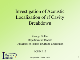 Investigation of Acoustic Localization of rf Cavity Breakdown George Gollin Department of Physics University of Illinois at Urbana-Champaign  I  Physics P llinois  LCRD 2.15 George Gollin, UTA LC 1/9/03