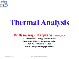 Thermal Analysis Dr. Basavaraj K. Nanjwade M. Pharm., Ph.D KLE University College of Pharmacy BELGAUM-590010, Karnataka, India. Cell No: 00919742431000 E-mail: nanjwadebk@gmail.com  02 January 2013  Goa College.
