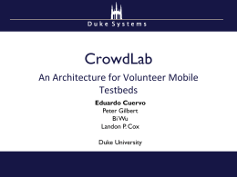 Duke Systems  CrowdLab An Architecture for Volunteer Mobile Testbeds Eduardo Cuervo Peter Gilbert Bi Wu Landon P.