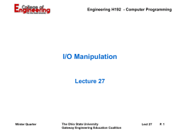Engineering H192 - Computer Programming  I/O Manipulation  Lecture 27  Winter Quarter  The Ohio State University Gateway Engineering Education Coalition  Lect 27  P.