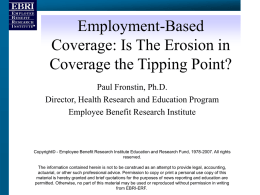 Employment-Based Coverage: Is The Erosion in Coverage the Tipping Point? Paul Fronstin, Ph.D. Director, Health Research and Education Program Employee Benefit Research Institute  Copyright© - Employee.