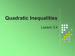Quadratic Inequalities Lesson 3.4 Definition       Recall the quadratic equation ax2 + bx + c = 0 Replace = sign with  , ≤, or ≥