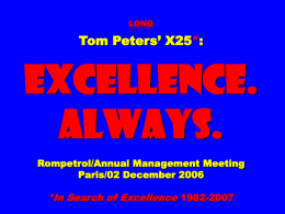 LONG  Tom Peters’ X25*:  EXCELLENCE. ALWAYS. Rompetrol/Annual Management Meeting Paris/02 December 2006  *In Search of Excellence 1982-2007
