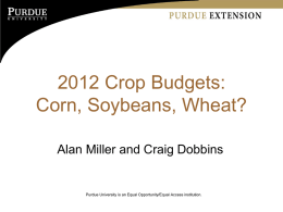 2012 Crop Budgets: Corn, Soybeans, Wheat? Alan Miller and Craig Dobbins  Purdue University is an Equal Opportunity/Equal Access institution.