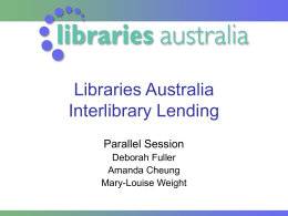 Libraries Australia Interlibrary Lending Parallel Session Deborah Fuller Amanda Cheung Mary-Louise Weight Outline • • • • •  Overview LA Doc Del – new functionality ISO ILL Improving LA Doc Del Enhanced requesting.