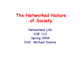 The Networked Nature of Society Networked Life CSE 112 Spring 2004 Prof. Michael Kearns Course News and Notes 1/20 • Course mailing list: CSE112-001-04A@lists.upenn.edu • Updates to.