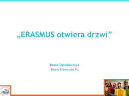 „ERASMUS otwiera drzwi”  Beata Ogrodowczyk Biuro Erasmusa PŁ Plan spotkania  1. 2. 3. 4.  Oferta Programu Erasmus Dokąd można wyjechać Kto może wyjechać Rekrutacja  5.
