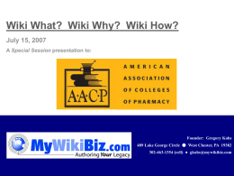 Wiki What? Wiki Why? Wiki How? July 15, 2007 A Special Session presentation to:  Founder: Gregory Kohs 489 Lake George Circle ● West Chester,