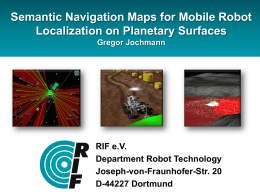 Semantic Navigation Maps for Mobile Robot Localization on Planetary Surfaces Gregor Jochmann  RIF e.V. Department Robot Technology Joseph-von-Fraunhofer-Str.