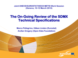 Joint UNECE/EUROSTAT/OECD METIS Work Session (Geneva, 10-12 March 2010)  The On-Going Review of the SDMX Technical Specifications Marco Pellegrino, Håkan Linden (Eurostat) Arofan Gregory (Open.
