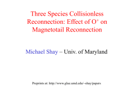 Three Species Collisionless Reconnection: Effect of O+ on Magnetotail Reconnection Michael Shay – Univ.