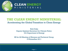 THE CLEAN ENERGY MINISTERIAL Accelerating the Global Transition to Clean Energy Rick Duke Deputy Assistant Secretary for Climate Policy U.S.