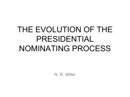 THE EVOLUTION OF THE PRESIDENTIAL NOMINATING PROCESS  N. R. Miller Clones, Spoilers, and Nominations When I was 12 years old I was nominated to.