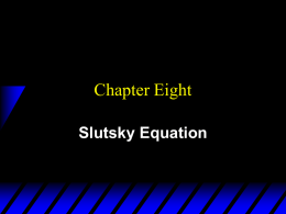 Chapter Eight Slutsky Equation Effects of a Price Change  What  happens when a commodity’s price decreases? – Substitution effect: the commodity is relatively cheaper, so.