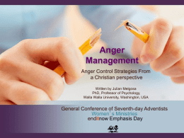 Anger Management Anger Control Strategies From a Christian perspective Written by Julian Melgosa PhD, Professor of Psychology, Walla Walla University, Washington, USA  General Conference of Seventh-day Adventists Women’s.