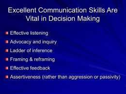 Excellent Communication Skills Are Vital in Decision Making Effective listening Advocacy and inquiry  Ladder of inference Framing & reframing Effective feedback Assertiveness (rather than aggression or passivity)