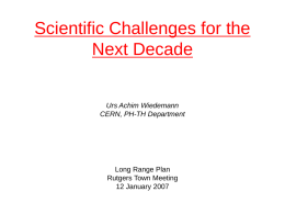 Scientific Challenges for the Next Decade  Urs Achim Wiedemann CERN, PH-TH Department  Long Range Plan Rutgers Town Meeting 12 January 2007
