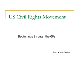 US Civil Rights Movement  Beginnings through the 60s  By J. Aaron Collins.