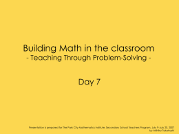 Building Math in the classroom - Teaching Through Problem-Solving -  Day 7  Presentation is prepared for The Park City Mathematics Institute, Secondary School.