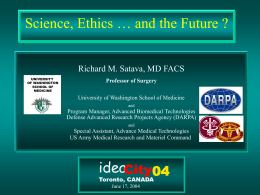 Science, Ethics … and the Future ? Richard M. Satava, MD FACS UNIVERSITY OF WASHINGTON SCHOOL OF MEDICINE  Professor of Surgery University of Washington School of Medicine and  Program.