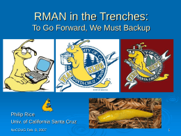 RMAN in the Trenches: To Go Forward, We Must Backup  Philip Rice Univ.