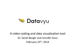 A video coding and data visualization tool Dr. Sarah Berger and Jennifer Ducz February 25th, 2014
