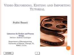VIDEO RECORDING, EDITING AND IMPORTING TUTORIAL  Sukhi Basati  Laboratory for Product and Process Design, Advisor: Andreas Linninger Department of Bioengineering, University of Illinois, Chicago, IL, 60607, U.S.A.  10/16/2009