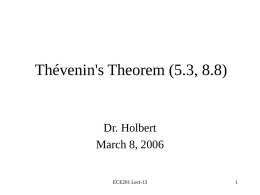 Thévenin's Theorem (5.3, 8.8)  Dr. Holbert March 8, 2006  ECE201 Lect-13 Thevenin’s Theorem • Any circuit with sources (dependent and/or independent) and resistors can be.