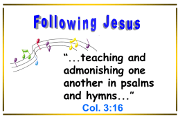 “...teaching and  admonishing one another in psalms and hymns...” Col. 3:16 “If any man serve me, let him follow me; and where I am, there shall.