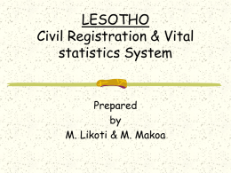 LESOTHO Civil Registration & Vital statistics System  Prepared by M. Likoti & M. Makoa Introduction Vital events are regulated under the following Legal frameworks; Births and death Act.