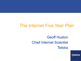 The Internet Five Year Plan Geoff Huston Chief Internet Scientist Telstra Why a Five Year Plan? • Set useful goals – It’s a long enough.