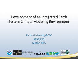 Development of an Integrated Earth System Climate Modeling Environment  Purdue University/RCAC NCAR/ESG NOAA/CIRES A Great Team! Purdue/RCAC Carol X.