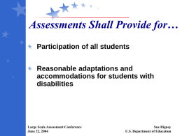 Assessments Shall Provide for… Participation of all students Reasonable adaptations and accommodations for students with disabilities  Large Scale Assessment Conference June 22, 2004  Sue Rigney U.S.