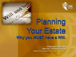 Planning Your Estate Why you MUST have a Will. Judy Logan, Director Attorney, Strategic Giving California Southern Baptist Convention.