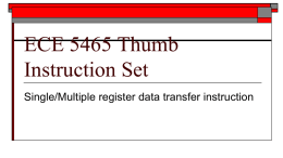 ECE 5465 Thumb Instruction Set Single/Multiple register data transfer instruction Outline ● Introduction to thumb instruction set (He Liu) ● Thumb single register data.