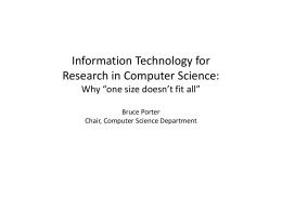 Information Technology for Research in Computer Science: Why “one size doesn’t fit all” Bruce Porter Chair, Computer Science Department.