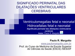 SIGNIFICADO PERINATAL DAS DILATAÇÕES VENTRICULARES CEREBRAIS Ventriculomegalias fetal e neonatal Hidrocefalias fetal e neonatal Significado perinatal das dilatações ventriculares cerebrais Autor: Paulo R.